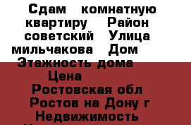 Сдам 1 комнатную квартиру. › Район ­ советский › Улица ­ мильчакова › Дом ­ 45 › Этажность дома ­ 10 › Цена ­ 14 000 - Ростовская обл., Ростов-на-Дону г. Недвижимость » Квартиры аренда   